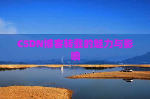 CSDN博客转载的魅力与影响